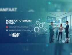 Manfaat Otomasi Bisnis Dalam Mengurangi Kesalahan Manusia Dan Meningkatkan Efektivitas Kerja Tim