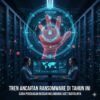 Tren Ancaman Ransomware Di Tahun Ini Dan Cara Perusahaan Besar Melindungi Aset Digitalnya