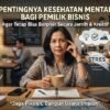 Pentingnya Memperhatikan Kesehatan Mental Pemilik Bisnis Agar Tetap Bisa Berpikir Secara Jernih